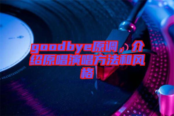 goodbye原調(diào)，介紹原唱演唱方法和風(fēng)格