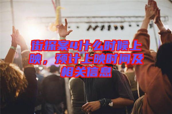 街探案4什么時候上映，預(yù)計(jì)上映時間及相關(guān)信息