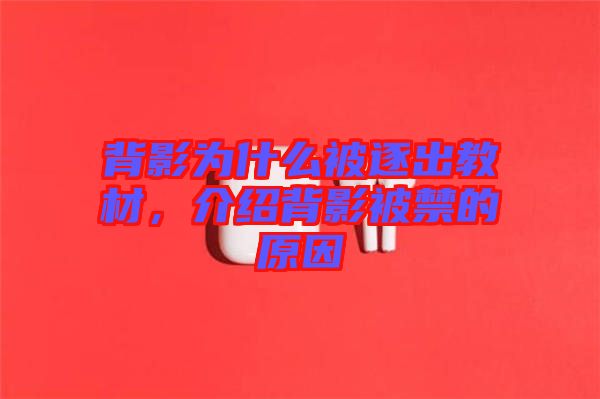 背影為什么被逐出教材，介紹背影被禁的原因