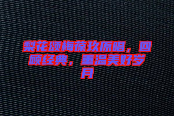 梨花頌梅葆玖原唱，回顧經(jīng)典，重溫美好歲月
