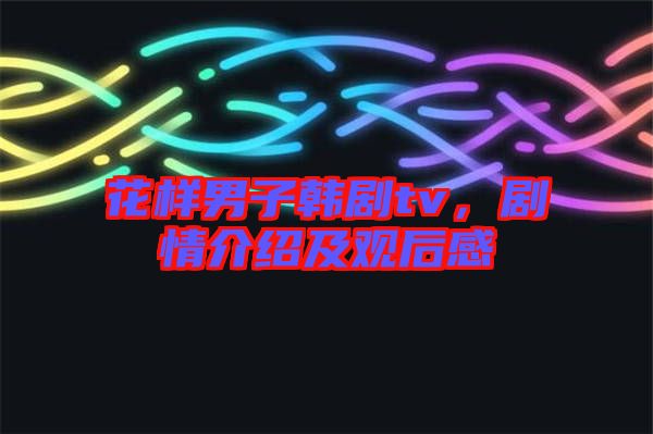 花樣男子韓劇tv，劇情介紹及觀后感