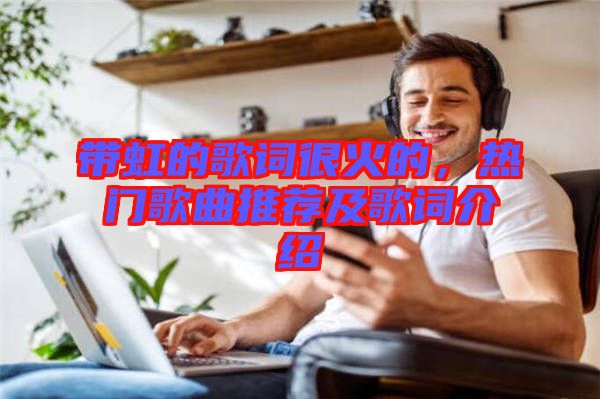 帶虹的歌詞很火的，熱門歌曲推薦及歌詞介紹