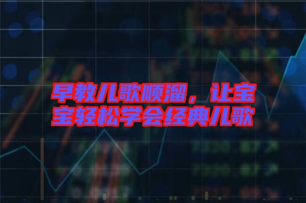 早教兒歌順溜，讓寶寶輕松學會經(jīng)典兒歌