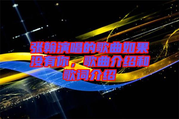 張翰演唱的歌曲如果沒有你，歌曲介紹和歌詞介紹