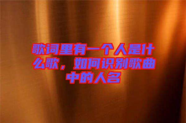 歌詞里有一個(gè)人是什么歌，如何識(shí)別歌曲中的人名