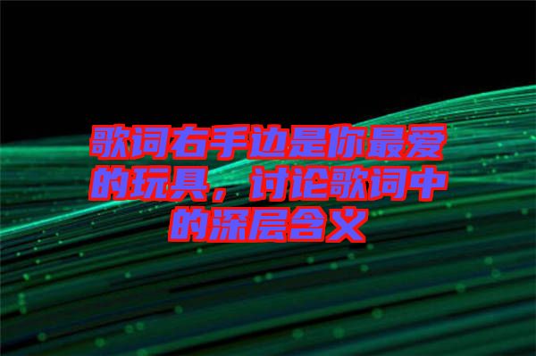 歌詞右手邊是你最愛(ài)的玩具，討論歌詞中的深層含義