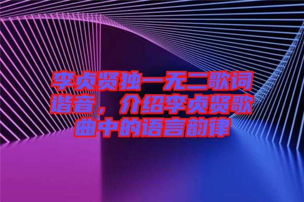 李貞賢獨(dú)一無(wú)二歌詞諧音，介紹李貞賢歌曲中的語(yǔ)言韻律