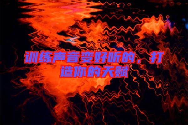 訓(xùn)練聲音變好聽的，打造你的天賦