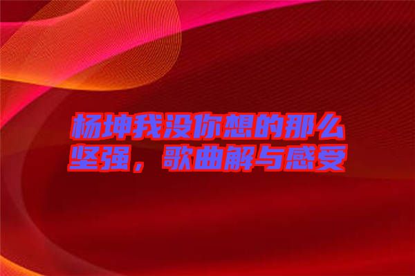 楊坤我沒你想的那么堅(jiān)強(qiáng)，歌曲解與感受
