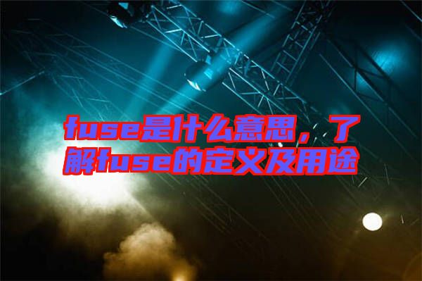 fuse是什么意思，了解fuse的定義及用途