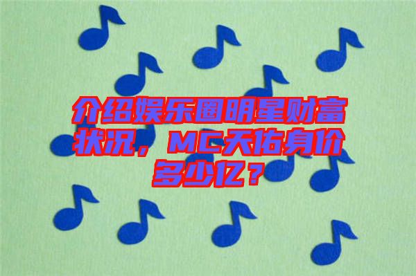 介紹娛樂圈明星財富狀況，MC天佑身價多少億？
