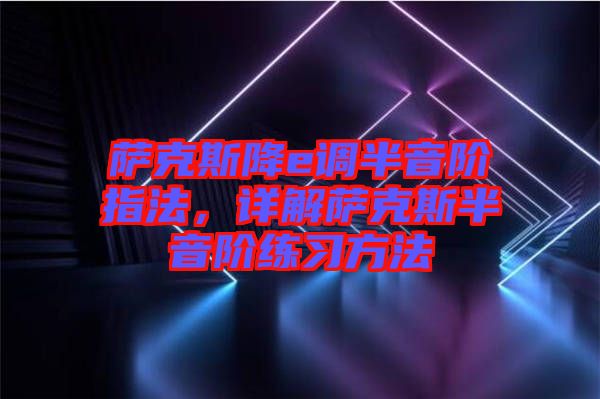 薩克斯降e調(diào)半音階指法，詳解薩克斯半音階練習方法
