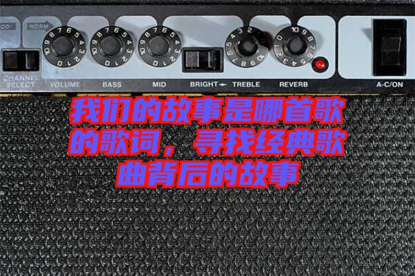 我們的故事是哪首歌的歌詞，尋找經(jīng)典歌曲背后的故事