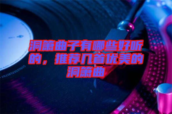 洞簫曲子有哪些好聽的，推薦幾首優(yōu)美的洞簫曲
