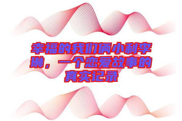 幸福的我們倆小利李琳，一個戀愛故事的真實(shí)記錄