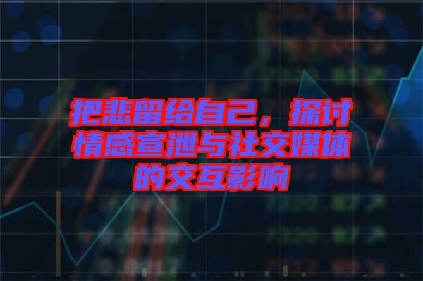 把悲留給自己，探討情感宣泄與社交媒體的交互影響