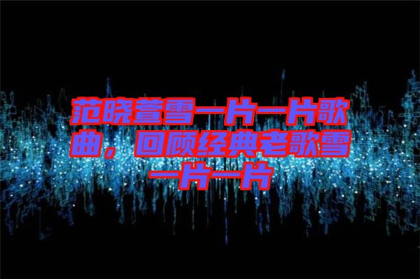 范曉萱雪一片一片歌曲，回顧經(jīng)典老歌雪一片一片