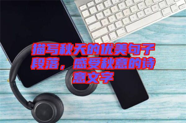 描寫秋天的優(yōu)美句子段落，感受秋意的詩意文字