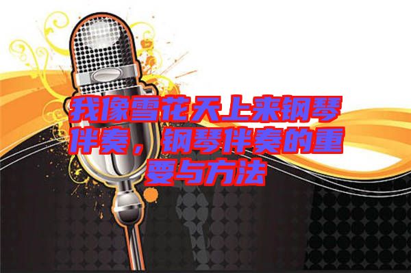 我像雪花天上來鋼琴伴奏，鋼琴伴奏的重要與方法