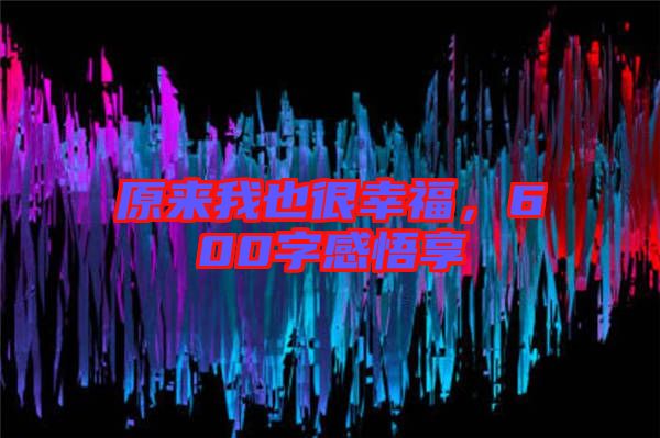 原來我也很幸福，600字感悟享