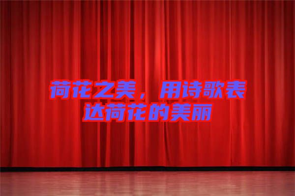荷花之美，用詩(shī)歌表達(dá)荷花的美麗