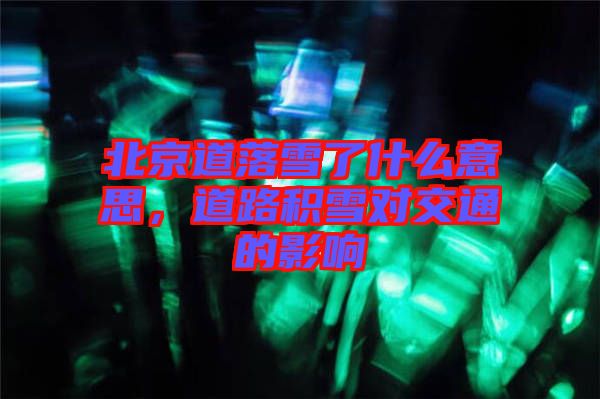 北京道落雪了什么意思，道路積雪對(duì)交通的影響