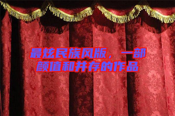 最炫民族風(fēng)版，一部顏值和并存的作品