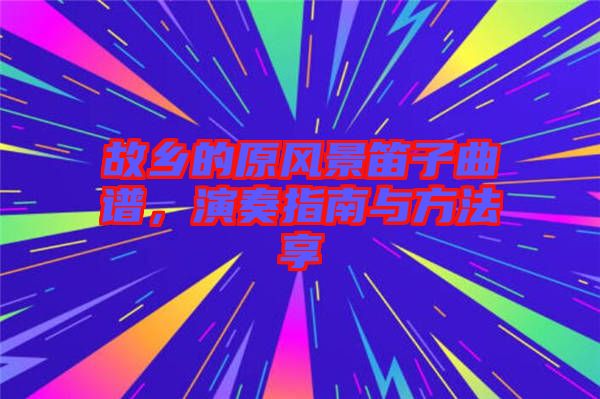 故鄉(xiāng)的原風景笛子曲譜，演奏指南與方法享