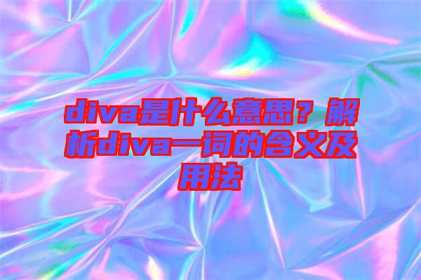 diva是什么意思？解析diva一詞的含義及用法