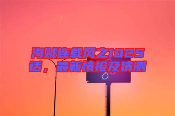 海賊連載風(fēng)之1025話，最新情報(bào)及猜測