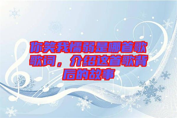 你笑我懦弱是哪首歌歌詞，介紹這首歌背后的故事