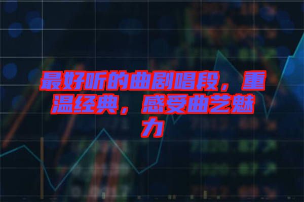 最好聽的曲劇唱段，重溫經(jīng)典，感受曲藝魅力