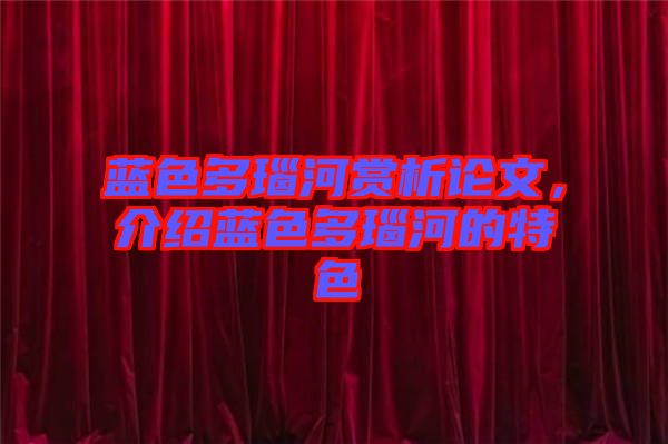 藍(lán)色多瑙河賞析論文，介紹藍(lán)色多瑙河的特色