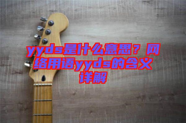 yyds是什么意思？網絡用語yyds的含義詳解
