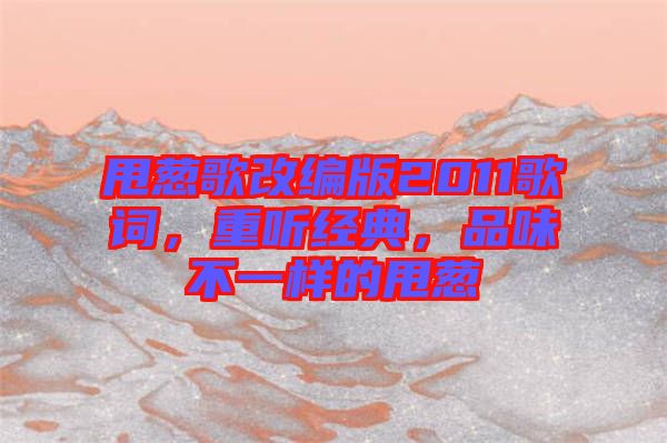 甩蔥歌改編版2011歌詞，重聽經(jīng)典，品味不一樣的甩蔥