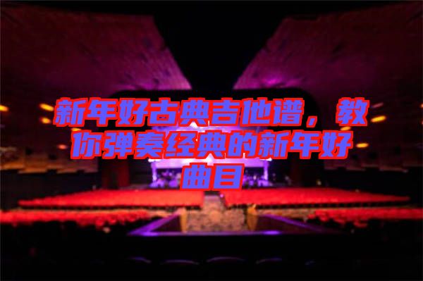 新年好古典吉他譜，教你彈奏經(jīng)典的新年好曲目