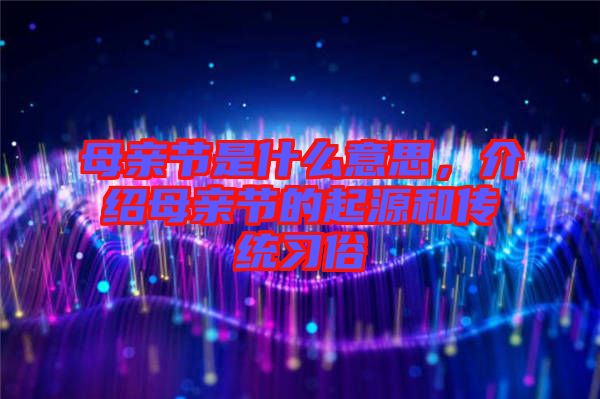 母親節(jié)是什么意思，介紹母親節(jié)的起源和傳統(tǒng)習俗