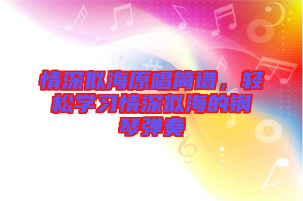 情深似海原唱簡譜，輕松學(xué)習(xí)情深似海的鋼琴彈奏