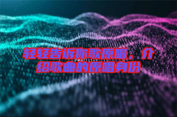 輕輕告訴你歌原唱，介紹歌曲的原唱身份