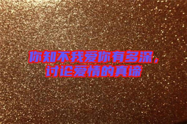 你知不我愛你有多深，討論愛情的真諦