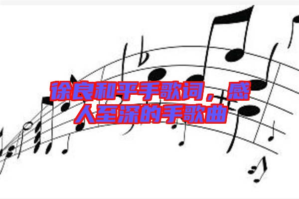 徐良和平手歌詞，感人至深的手歌曲