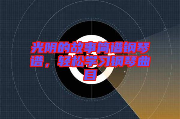 光陰的故事簡譜鋼琴譜，輕松學習鋼琴曲目