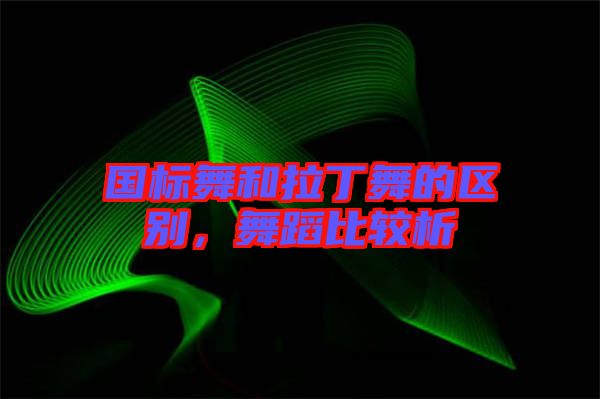 國標(biāo)舞和拉丁舞的區(qū)別，舞蹈比較析