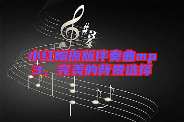 小紅帽原版伴奏曲mp3，完美的背景選擇