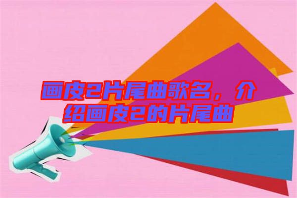畫皮2片尾曲歌名，介紹畫皮2的片尾曲