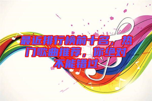 最近排行榜前十名，熱門(mén)歌曲推薦，你絕對(duì)不能錯(cuò)過(guò)