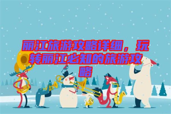 麗江旅游攻略詳細(xì)，玩轉(zhuǎn)麗江必知的旅游攻略