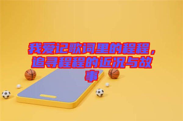 我愛記歌詞里的程程，追尋程程的近況與故事