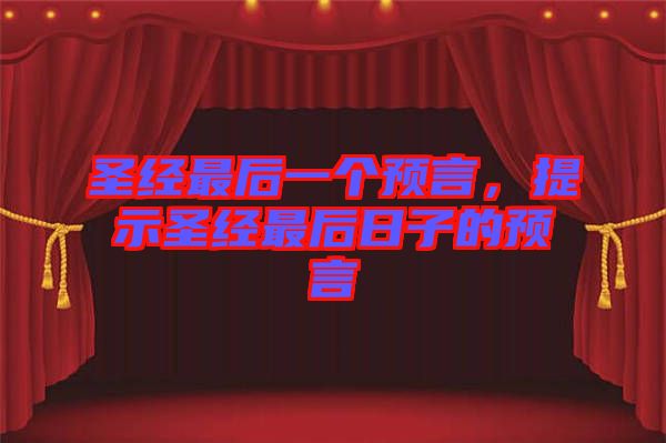 圣經(jīng)最后一個預(yù)言，提示圣經(jīng)最后日子的預(yù)言