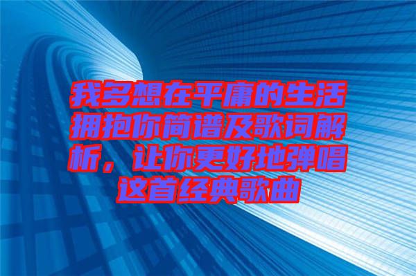 我多想在平庸的生活擁抱你簡譜及歌詞解析，讓你更好地彈唱這首經(jīng)典歌曲